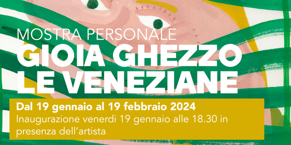 Mostra personale di Gioia Ghezzo: Le Veneziane